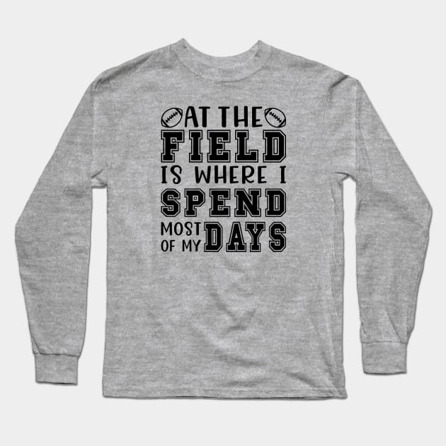 At The Field Is Where I Spend Most Of My Days Football Funny Long Sleeve T-Shirt by GlimmerDesigns